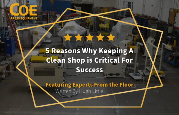 An industrial shop floor featuring several pieces of machinery, some covered with protective plastic, serves as the background for a promotional graphic. Overlaid text reads, "5 Reasons Why Keeping A Clean Shop is Critical for Success," accompanied by a row of five gold stars. The text highlights expert insights, with the tagline "Featuring Experts From the Floor" and the author credit "Written By Hugh Little." The graphic is framed by angular yellow lines and branded with the "COE Press Equipment" logo in the top-left corner.