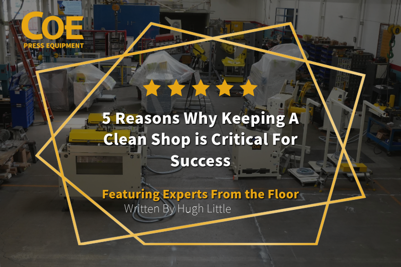 An industrial shop floor featuring several pieces of machinery, some covered with protective plastic, serves as the background for a promotional graphic. Overlaid text reads, "5 Reasons Why Keeping A Clean Shop is Critical for Success," accompanied by a row of five gold stars. The text highlights expert insights, with the tagline "Featuring Experts From the Floor" and the author credit "Written By Hugh Little." The graphic is framed by angular yellow lines and branded with the "COE Press Equipment" logo in the top-left corner.