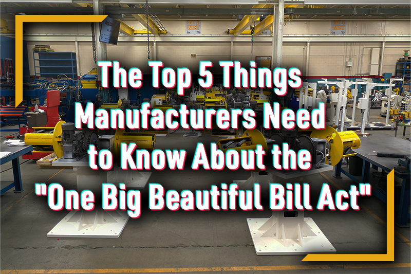 The Top 5 Things Manufacturers Need to Know About the “One Big Beautiful Bill Act”